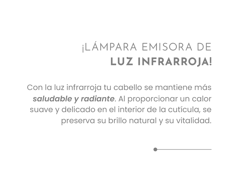 ¡LÁMPARA EMISORA DE LUZ INFRARROJA! Con la luz infrarroja tu cabello se mantiene más saludable y radiante. Al proporcionar un calor suave y delicado en el interior de la cutícula, se preserva su brillo natural y su vitalidad.